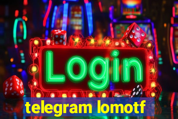 telegram lomotf